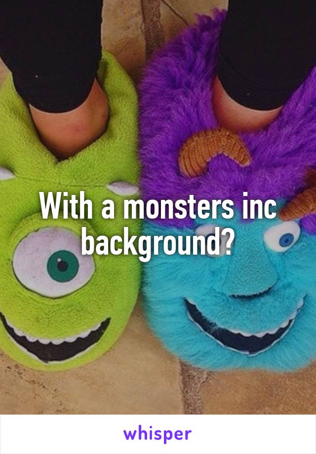 With a monsters inc background?