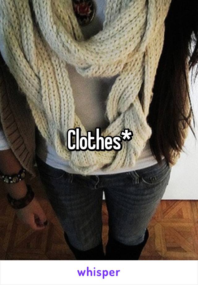 Clothes*