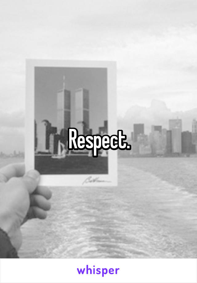 Respect.