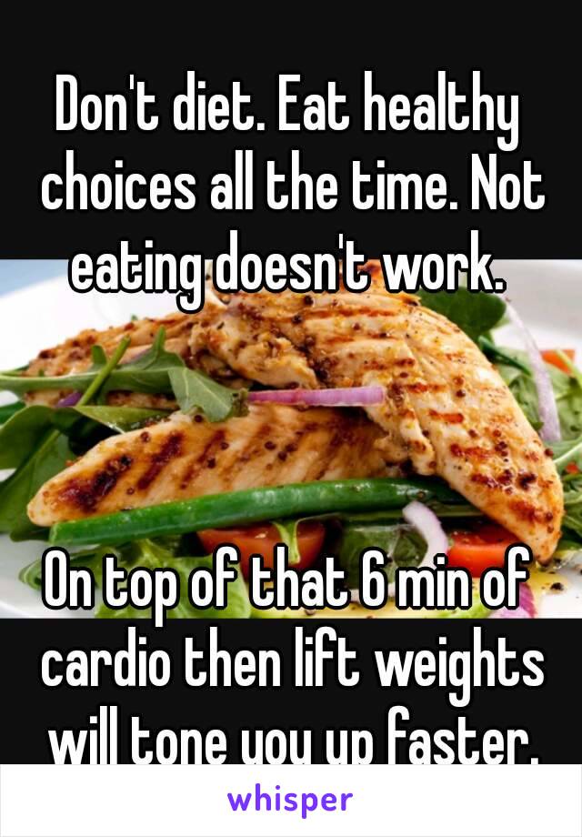 Don't diet. Eat healthy choices all the time. Not eating doesn't work. 



On top of that 6 min of cardio then lift weights will tone you up faster.