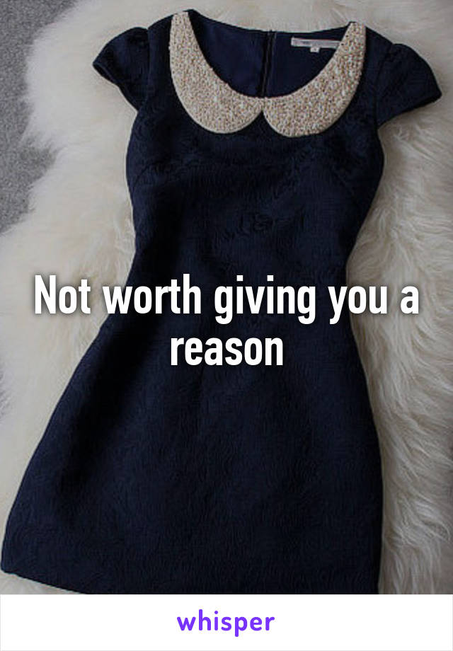 Not worth giving you a reason