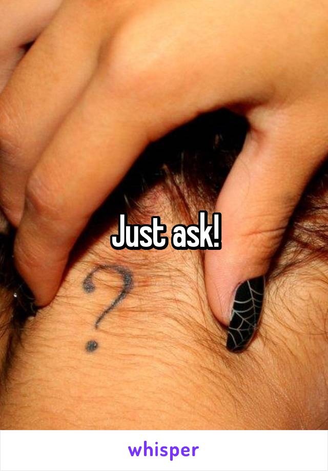 Just ask!