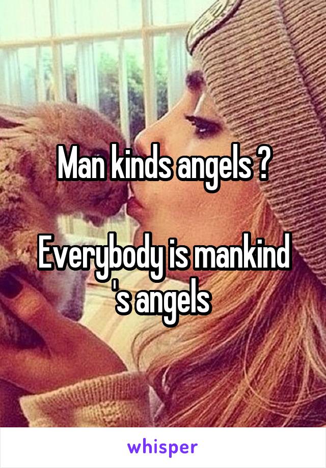 Man kinds angels ?

Everybody is mankind 's angels 