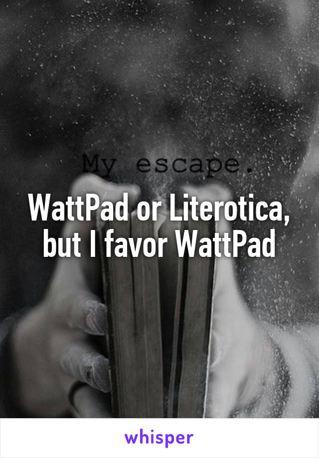 WattPad or Literotica, but I favor WattPad