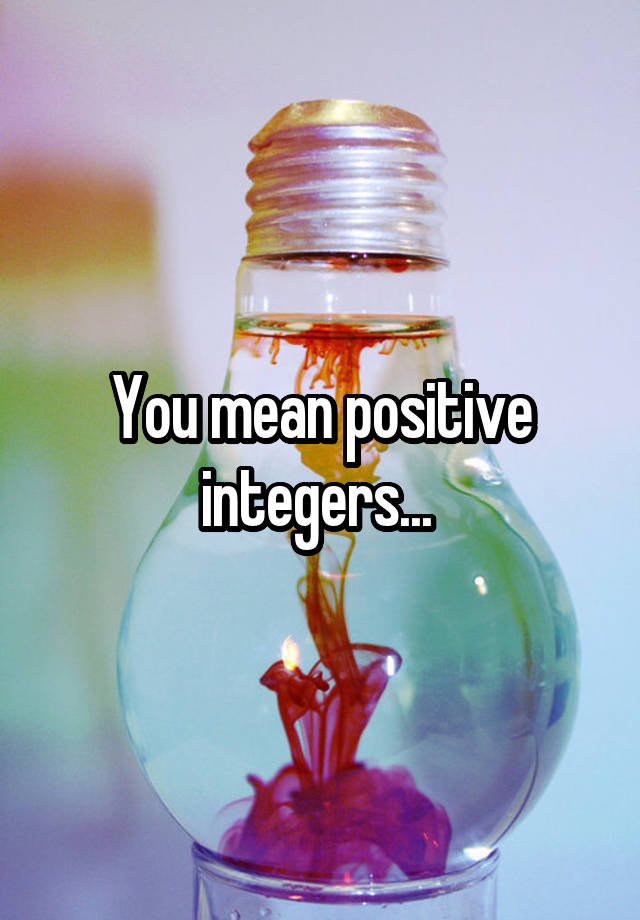 you-mean-positive-integers