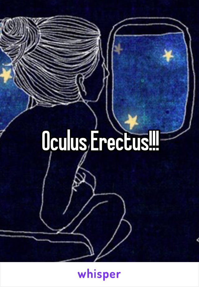 Oculus Erectus!!!