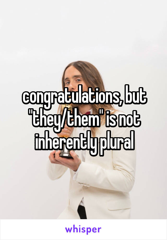 congratulations, but "they/them" is not inherently plural