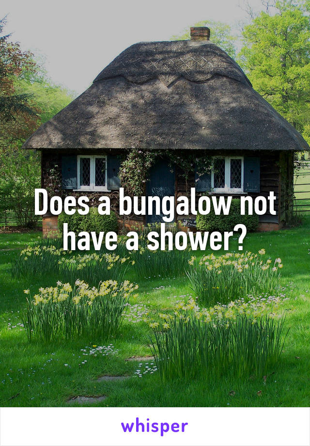 Does a bungalow not have a shower?