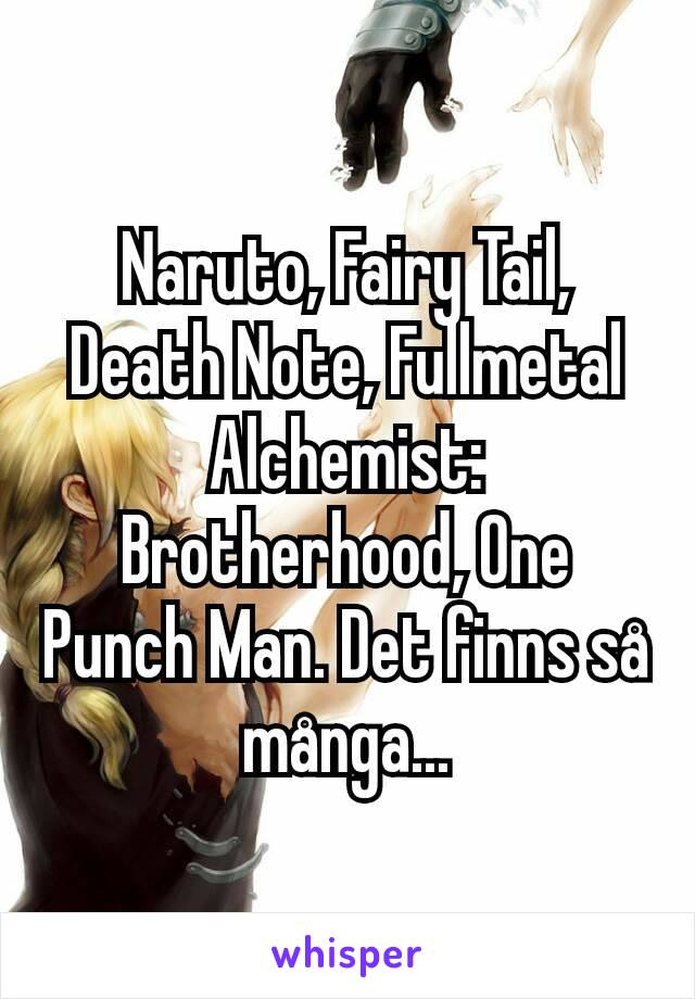 Naruto, Fairy Tail, Death Note, Fullmetal Alchemist: Brotherhood, One Punch Man. Det finns så många...
