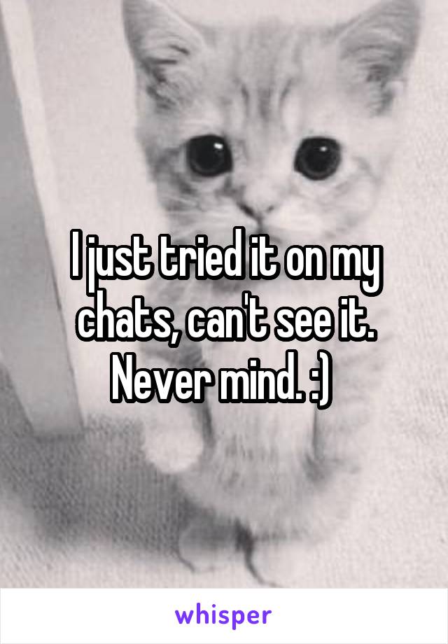 I just tried it on my chats, can't see it. Never mind. :) 