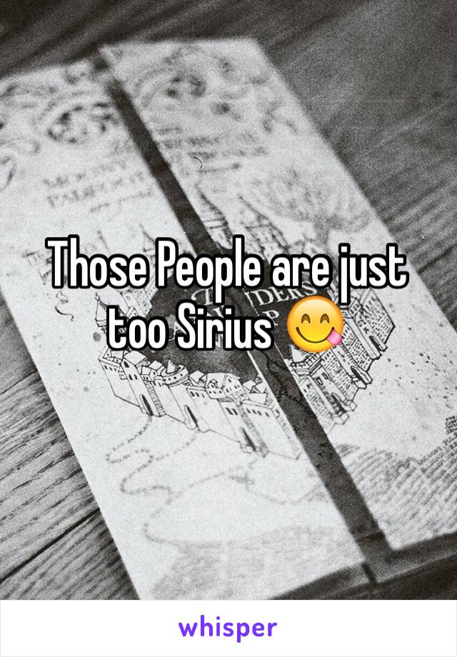 Those People are just too Sirius 😋 