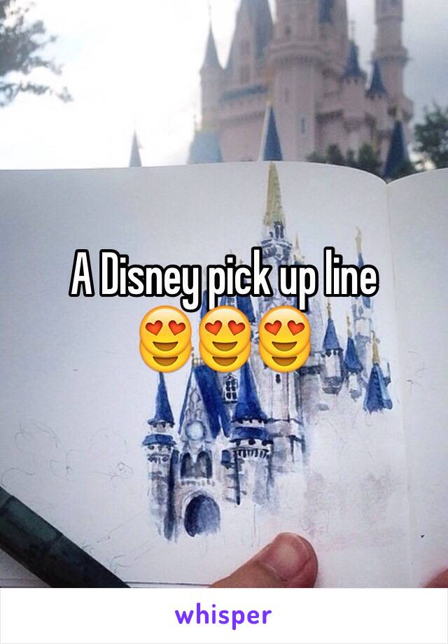 A Disney pick up line 
😍😍😍