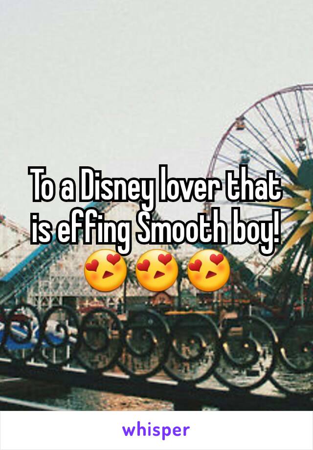 To a Disney lover that is effing Smooth boy!
😍😍😍