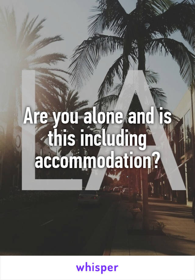 Are you alone and is this including accommodation?