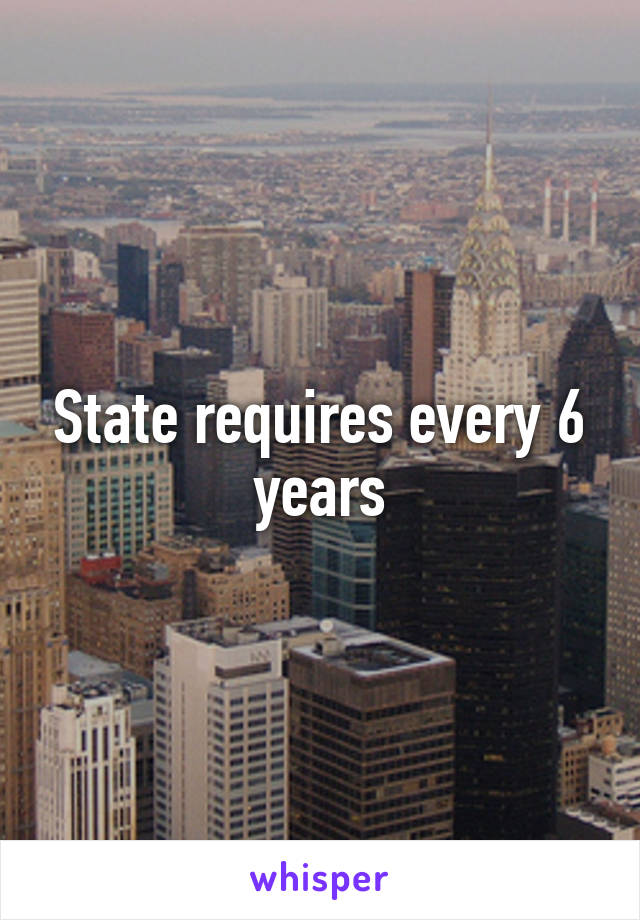 State requires every 6 years