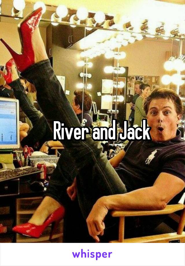      River and Jack