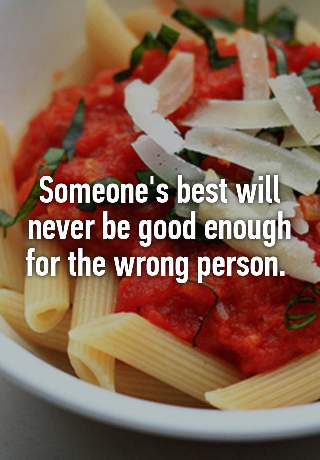 someone-s-best-will-never-be-good-enough-for-the-wrong-person