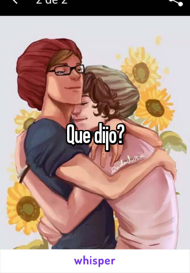 Que dijo?