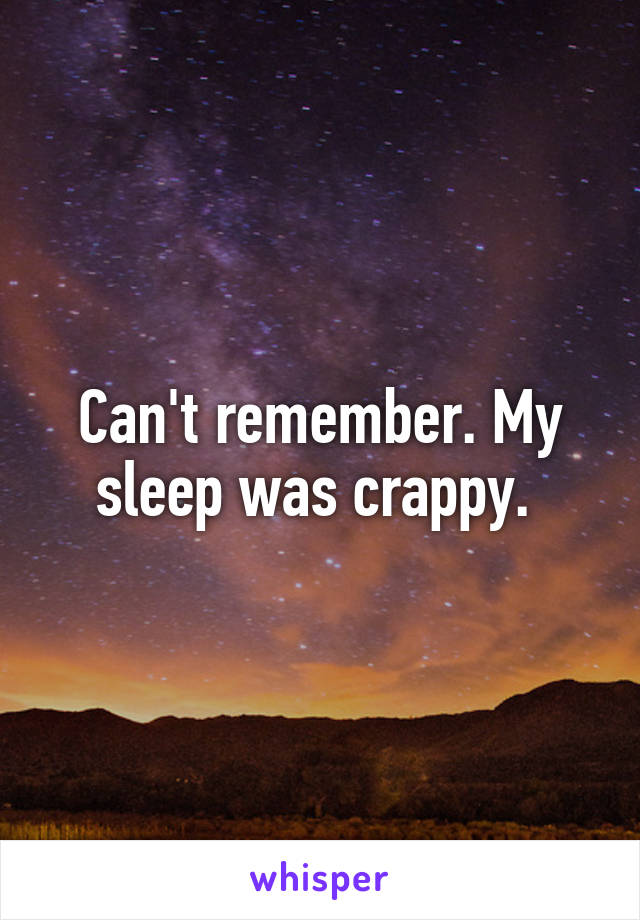 Can't remember. My sleep was crappy. 