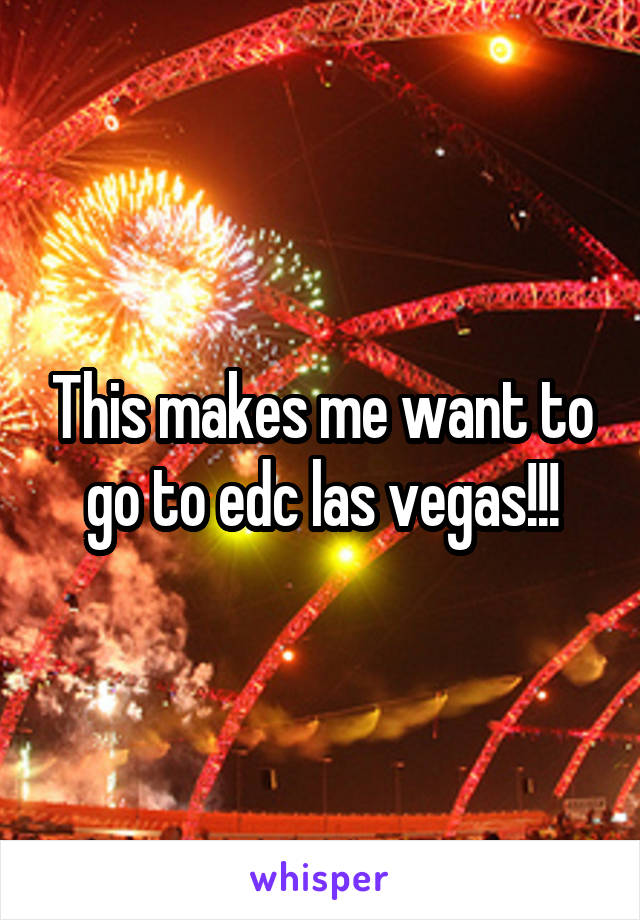 This makes me want to go to edc las vegas!!!