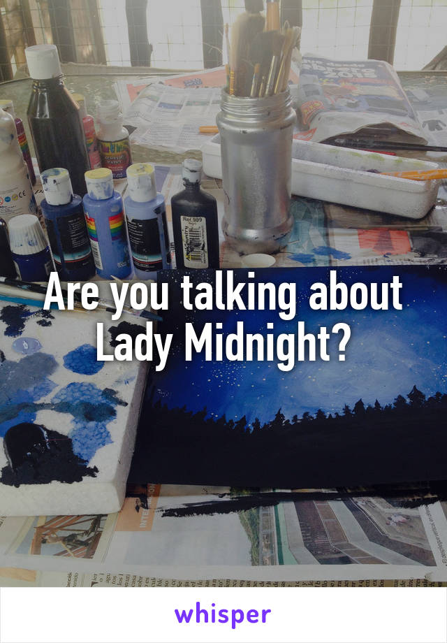 Are you talking about Lady Midnight?