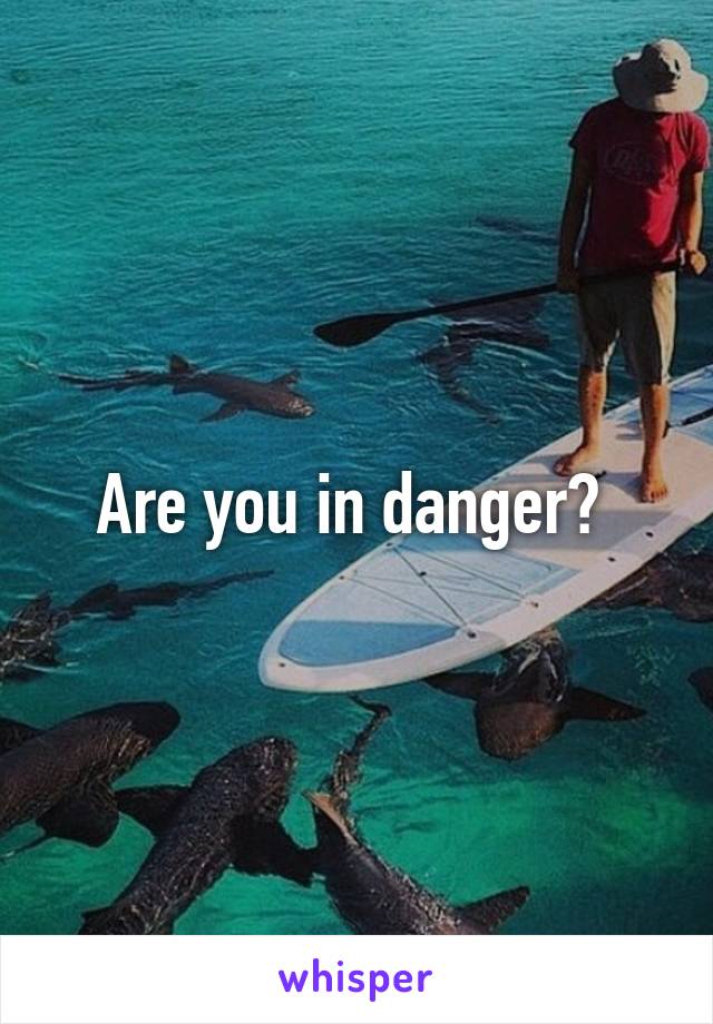 Are you in danger? 