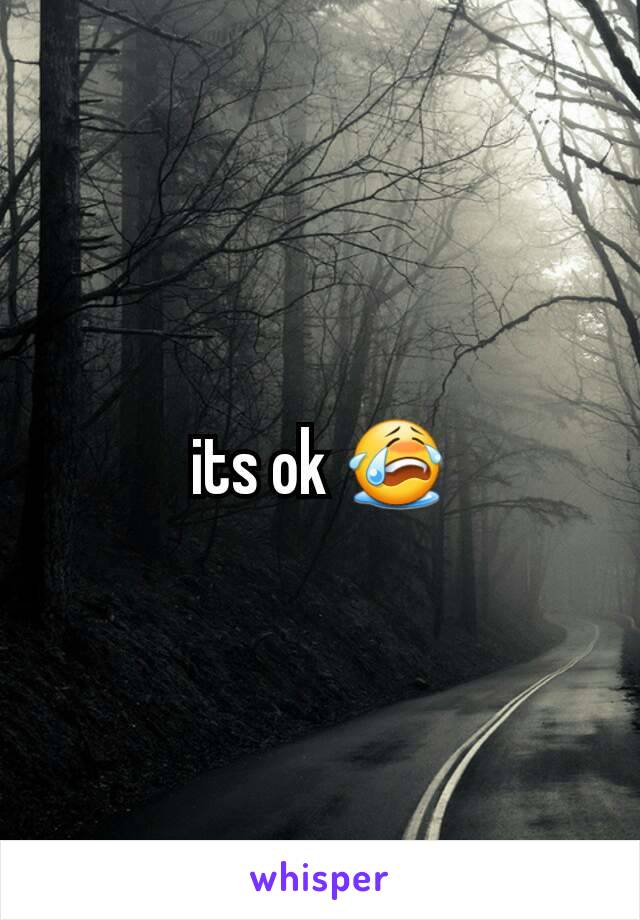 its ok 😭