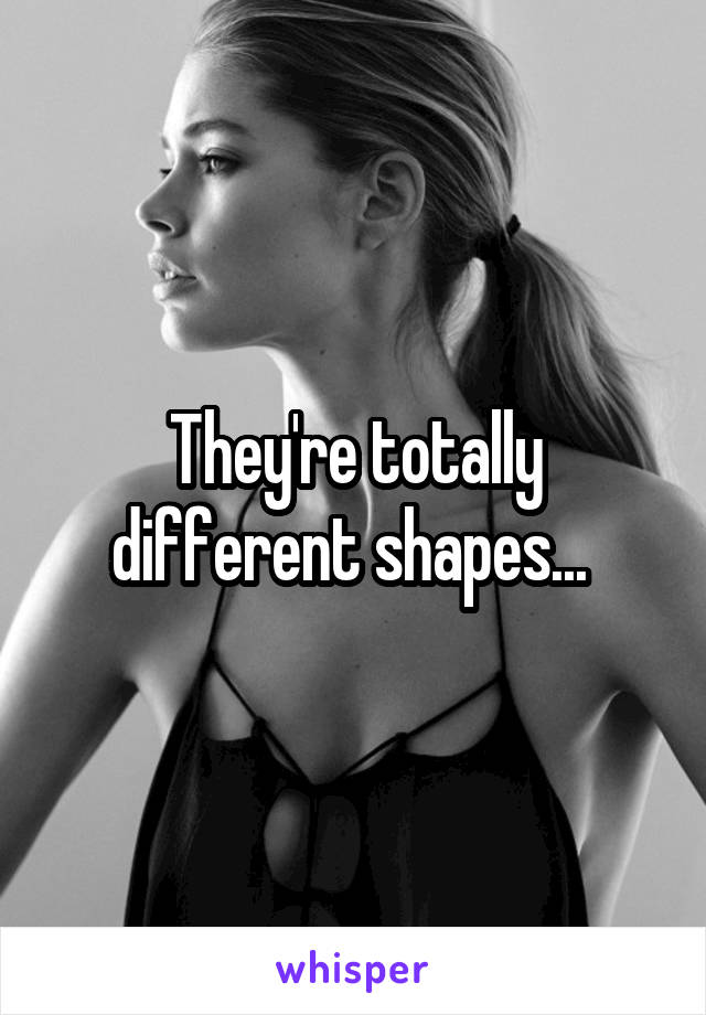 They're totally different shapes... 