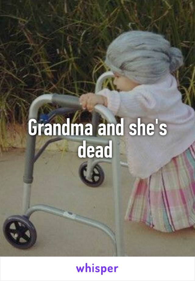 Grandma and she's dead 