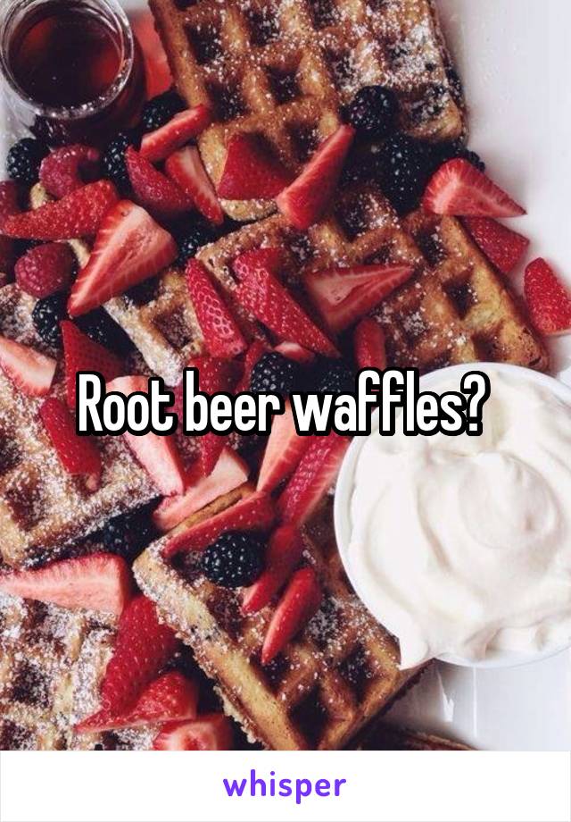 Root beer waffles? 