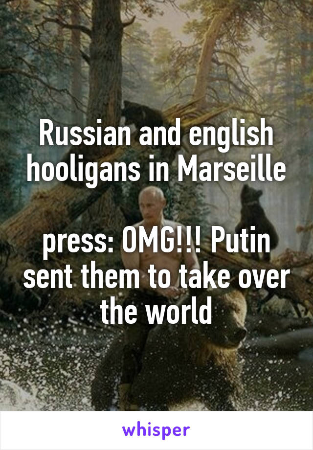 Russian and english hooligans in Marseille

press: OMG!!! Putin sent them to take over the world