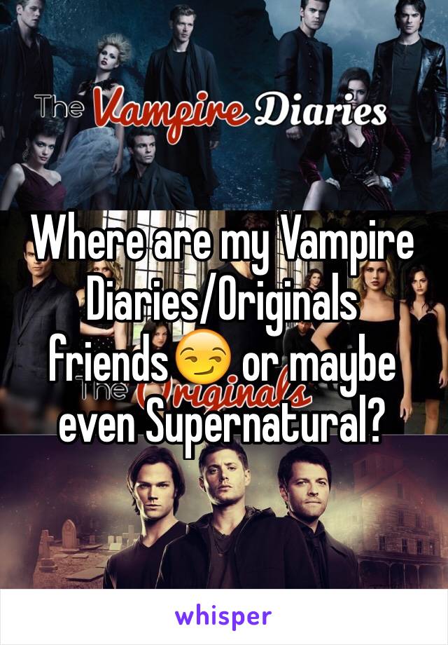Where are my Vampire Diaries/Originals friends😏 or maybe even Supernatural?