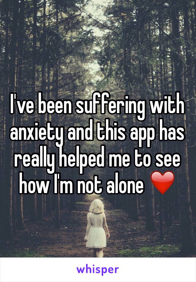 I've been suffering with anxiety and this app has really helped me to see how I'm not alone ❤️