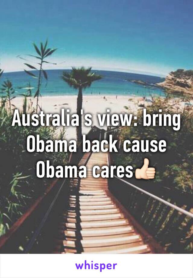 Australia's view: bring Obama back cause Obama cares👍🏻