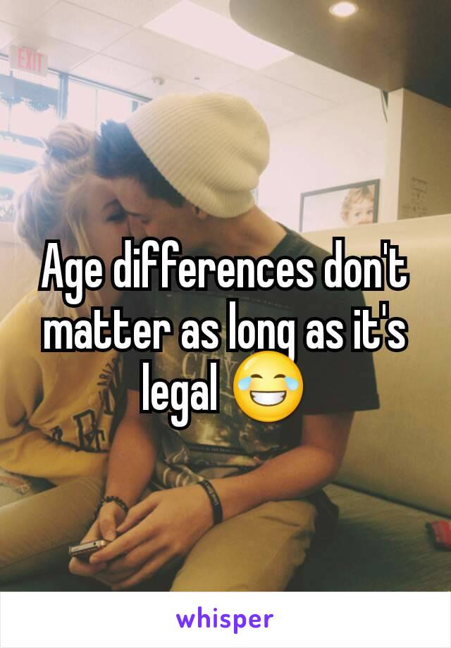 Age differences don't matter as long as it's legal 😂