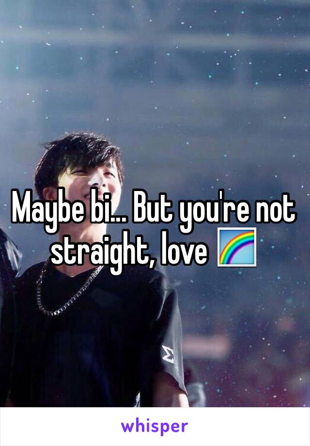 Maybe bi... But you're not straight, love 🌈