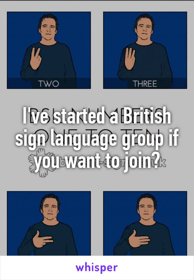 I've started a British sign language group if you want to join?
