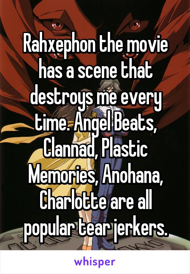 Rahxephon the movie has a scene that destroys me every time. Angel Beats, Clannad, Plastic Memories, Anohana, Charlotte are all popular tear jerkers.