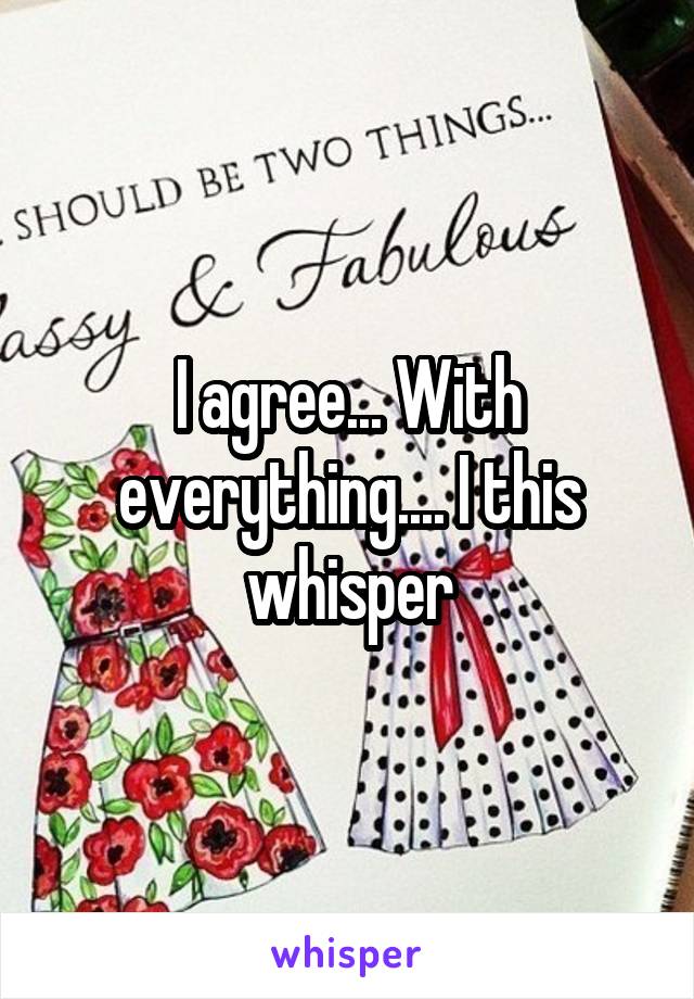 I agree... With everything.... I this whisper