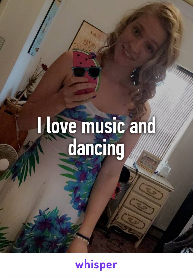 I love music and dancing
