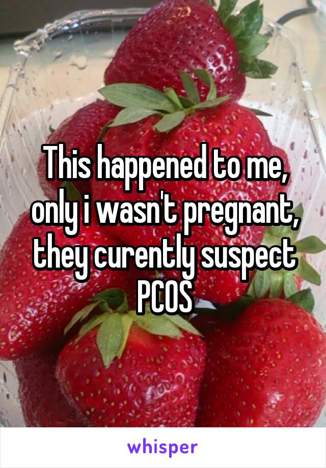 This happened to me, only i wasn't pregnant, they curently suspect PCOS