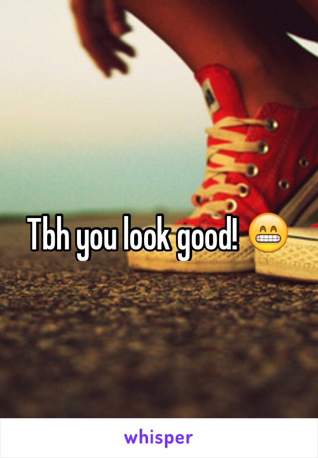 Tbh you look good! 😁