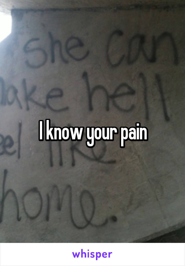 I know your pain