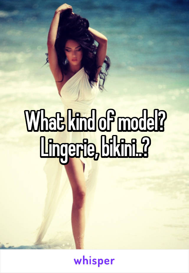 What kind of model? Lingerie, bikini..?