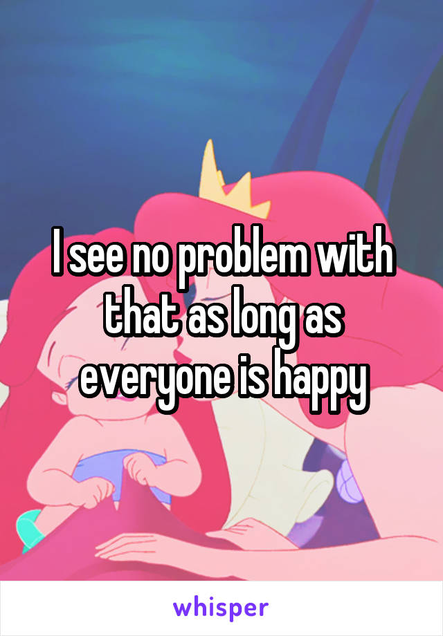 I see no problem with that as long as everyone is happy