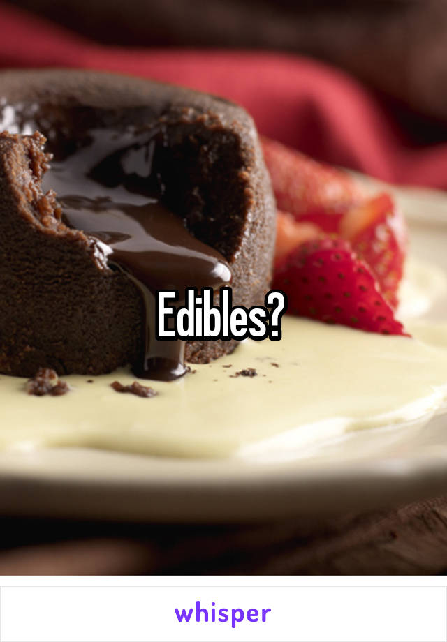 Edibles? 