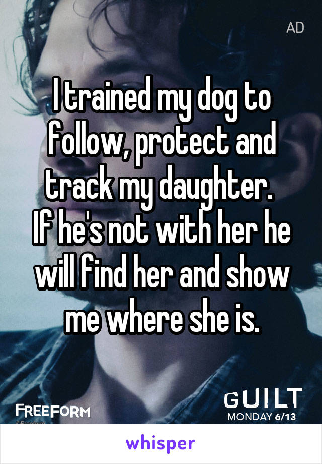 I trained my dog to follow, protect and track my daughter. 
If he's not with her he will find her and show me where she is.

