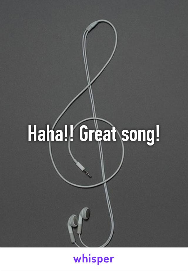 Haha!! Great song!