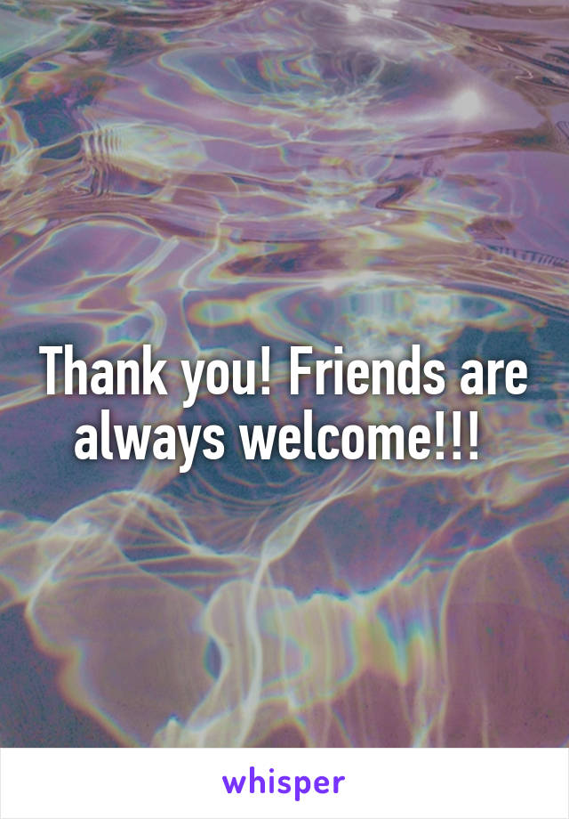 Thank you! Friends are always welcome!!! 