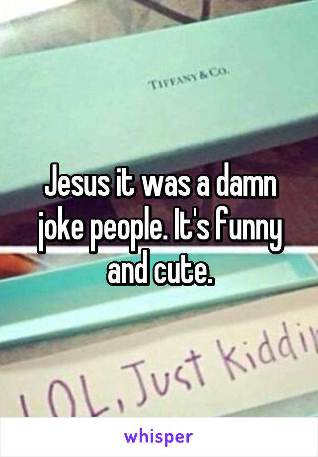 Jesus it was a damn joke people. It's funny and cute.